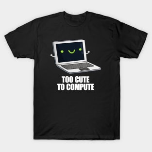 Too Cute To Compute Funny Computer Pun T-Shirt